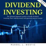 DIVIDEND INVESTING: The ultimate beginners guide to handle dividend investing. Start making money and generate passive income., Russel L. Bostic