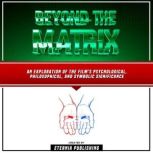 Beyond The Matrix: An Exploration Of The Film's Psychological, Philosophical, And Symbolic Significance, Eternia Publishing