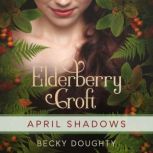 Elderberry Croft: April Shadows Letting Go of the Past, Becky Doughty