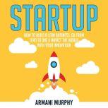 Startup: How to Build A Lean Business, Go From Zero to One & Impact the World With Your Innovation, Armani Murphy