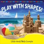 Play with Shapes! Little World Math Concepts, Joyce Markovics
