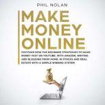 Make Money Online: Discover now the Beginner Strategies to make money fast on Youtube, with Amazon, writing and blogging from Home, in Stocks and Real Estate with a simple winning System, Phil Nolan