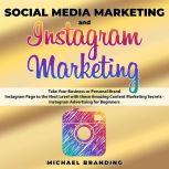 Social Media Marketing and Instagram Marketing Take Your Business or Personal Brand Instagram Page to the Next Level with these Amazing Content Marketing Secrets - Instagram Advertising for Beginners, Michael Branding