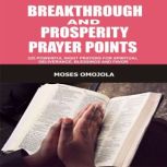Breakthrough And Prosperity Prayer Points: 225 Powerful Night Prayers For Spiritual Deliverance, Blessings And Favor, Moses Omojola