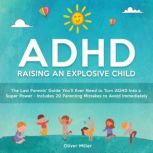 ADHD - Raising an Explosive Child The Last Parents' Guide You'll Ever Need to Turn ADHD Into a Super Power- Includes 20 Parenting Mistakes to Avoid Immediately, Oliver Miller