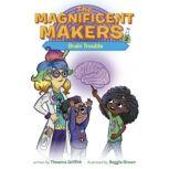 The Magnificent Makers #2: Brain Trouble, Theanne Griffith