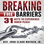 Breaking the Barriers 31 Keys to Experience Inner Peace, Rev. John Clark Mayden, Jr.