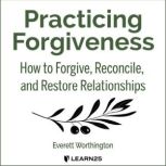 Practicing Forgiveness How to Forgive, Reconcile, and Restore Relationships, Everett Worthington