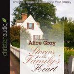 Stories for the Family's Heart Over 100 Stories To Encourage Your Family, Alice Gray