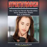 Hyperthyroidism How to Heal your Thyroid, Hyperthyroidism, Graves, Epstein Barr, Nodules,  Acne, & Hashimotos
