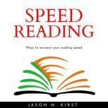 SPEED READING : Ways to increase your reading spead, Jason M. Kirst