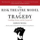 The Risk Theatre Model of Tragedy Gambling, Drama, and the Unexpected, Edwin Wong