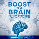 Boost Your Brain Memory Strategies for Adults Over 40, Howie Todoit