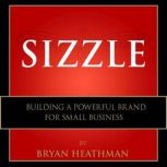 Sizzle Building a Powerful Brand for Small Business, Bryan Heathman
