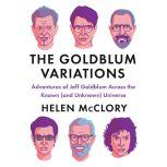 The Goldblum Variations Adventures of Jeff Goldblum Across the Known (and Unknown) Universe, Helen McClory