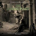 Antonine Plague, The: The History and Legacy of the Ancient Roman Empire's Worst Pandemic