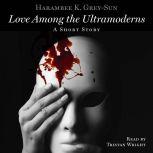 Love Among the Ultramoderns A Short Story, Harambee K. Grey-Sun