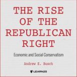 The Rise of the Republican Right Economic and Social Conservatism, Andrew E. Busch
