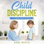 Child Discipline - Spanking To Spank or Not to Spank, Understanding Child Discipline and How to Discipline Your Child