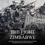 Fight for Zimbabwe, The: The History and Legacy of the British Empires Attempt to Establish a Colony in the 19th Century, Charles River Editors