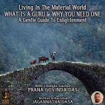 Living In The Material World What Is A Guru & Why You Need One, Jagannatha Dasa