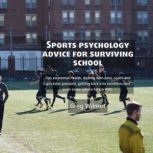 Sports Psychology Advice for Surviving School Tips on mental health, dealing with peer, coach and spectator pressure, getting back into condition, and even some advice for parents, Greg Wilmot