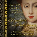 Elizabeth of Bohemia A Novel about Elizabeth Stuart, the Winter Queen, David Elias