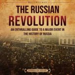The Russian Revolution: An Enthralling Guide to a Major Event in the History of Russia, Billy Wellman