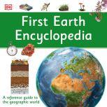 First Earth Encyclopedia A First Reference Guide to the Geographic World, DK
