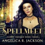 Spellmeet: Faerie Crossed Book 3, Angelica R. Jackson