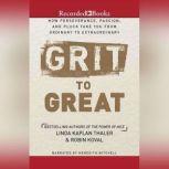 Grit to Great How Perseverance, Passion, and Pluck Take You from Ordinary to Extraordinary, Linda Kaplan Thaler