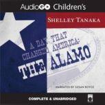 A Day That Changed America The Alamo, Shelley Tanaka
