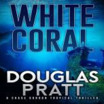 White Coral A Chase Gordon Tropical Thriller, Douglas Pratt