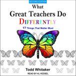 What Great Teachers Do Differently 17 Things That Matter Most, Second Edition, Todd Whitaker