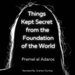 Things Kept Secret from the Foundation of the World, Premel Adaros