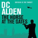 The Horse at the Gates A Political Assassination Thriller, DC Alden