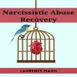 NARCISSISTIC ABUSE RECOVERY Healing and Reclaiming Your True Self After Narcissistic Abuse (2023 Guide for Beginners), Laurence Mann