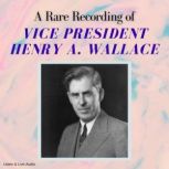 A Rare Recording of Vice President Henry A. Wallace, Henry A. Wallace