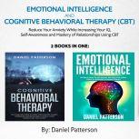 Emotional Intelligence and Cognitive Behavioral Therapy (CBT)  (2 Books in 1) Reduce Your Anxiety While Increasing Your IQ, Self-Awareness  and Mastery of Relationships Using CBT