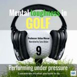 Mental Toughness in Golf - 9 of 10 Performing under Pressure Mental Toughness in Golf, Professor Aidan Moran