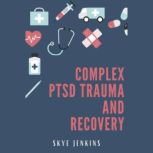 Complex PTSD Trauma and Recovery Through Mindfulness and Emotional Regulation Exercises,  Transition from Trauma to Self-Recovery  (2022 Guide for Beginners), SKYE JENKINS