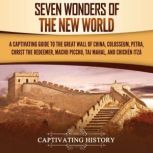 Seven Wonders of the New World: A Captivating Guide to the Great Wall of China, Colosseum, Petra, Christ the Redeemer, Machu Picchu, Taj Mahal, and Chichen Itza, Captivating History