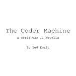 The Coder Machine A World War 2 Novella, Ted Ewalt