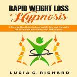 Rapid Weight Loss Hypnosis A Step by Step Guide to Lose Weight Fast and Naturally, Fat Burn and Calorie Blast with Self-Hypnosis, Lucia G. Richard