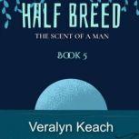 The Scent Of A Man - Half Breed (Book 5), Veralyn Keach