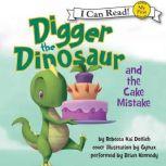 Digger the Dinosaur and the Cake Mistake, Rebecca Dotlich