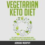 Vegetarian Keto Diet The Complete Guide to Lose Weight, Burn Fat Forever & Reset Your Metabolism in 21 Days, Armani Murphy