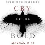Cry of the Bold (Sword of the Dead, Book Five) Digitally narrated using a synthesized voice, Morgan Rice