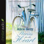 Stories for the Heart Over 100 Stories to Encourage Your Soul, Alice Gray