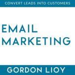 Email Marketing Convert Leads Into Customers, Gordon Lioy